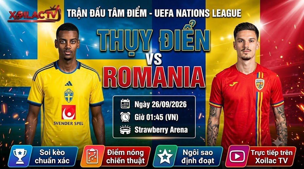 Nhận định Thụy Điển vs Romania 01h45 ngày 26/09 vòng 1 UEFA Nations League - Cập nhật trực tiếp trên Xoilac TV.